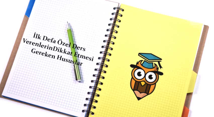 İlk Defa Özel Ders Verenlerin Dikkat Etmesi Gereken Hususlar
